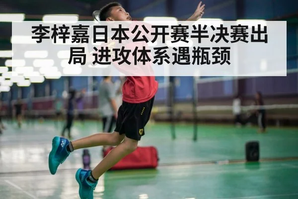李梓嘉日本公开赛半决赛出局 进攻体系遇瓶颈